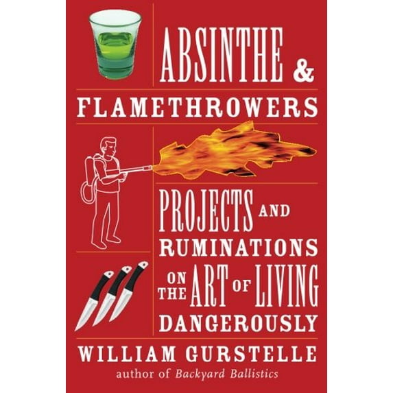 Pre-Owned Absinthe & Flamethrowers: Projects and Ruminations on the Art of Living Dangerously (Paperback) 1556528221 9781556528224