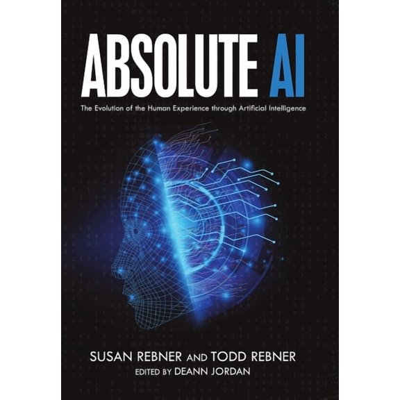Absolute AI: The Evolution of the Human Experience through Artificial Intelligence, (Hardcover)