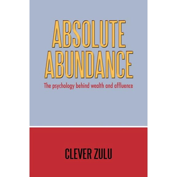Absolute Abundance: The Psychology Behind Wealth and Affluence (Paperback) by Clever Zulu
