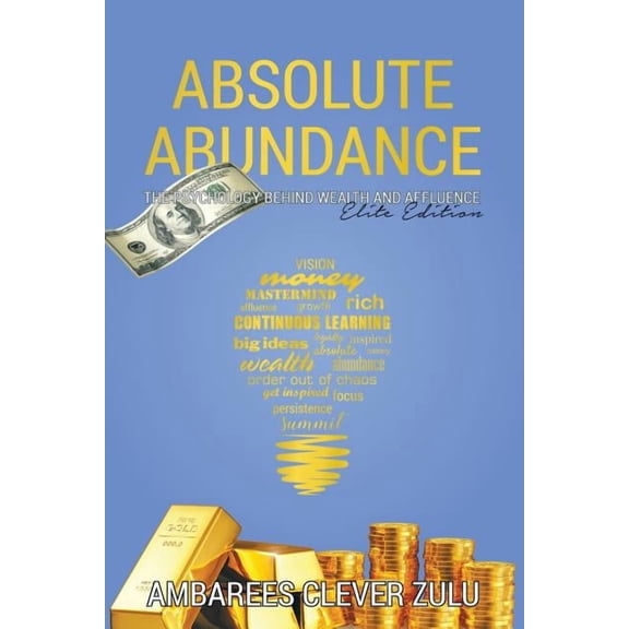 Absolute Abundance: The Psychology Behind Wealth and Affluence (Paperback) by Ambarees Clever Zulu