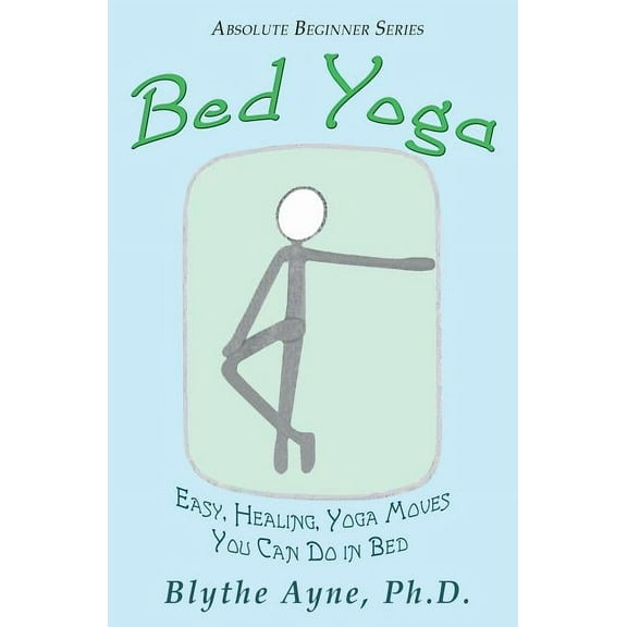 Absolute Beginner Bed Yoga: Easy, Healing, Yoga Move You Can Do in Bed, Book 2, (Paperback)