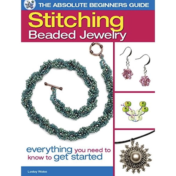 Pre-Owned The Absolute Beginners Guide: Stitching Beaded Jewelry: Everything You Need to Know to Get Started (Paperback) 0871164124 9780871164124