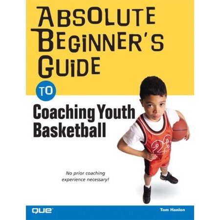Absolute Beginner s Guide to Coaching Youth Basketball Paperback