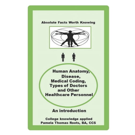 Absolute Facts Worth Knowing: Absolute Facts Worth Knowing Human Anatomy, Disease, Medical Coding, Types of Doctors and Other Healthcare Personnel (Paperback)