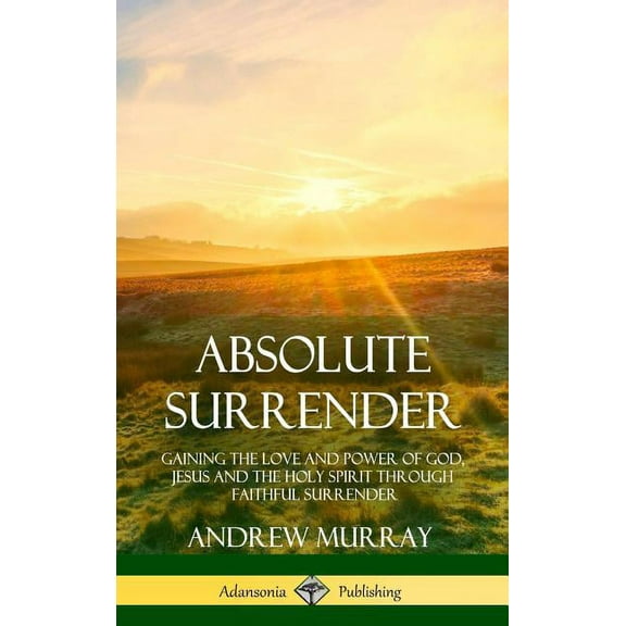 Absolute Surrender: Gaining the Love and Power of God, Jesus and the Holy Spirit Through Faithful Surrender (Hardcover), (Hardcover)