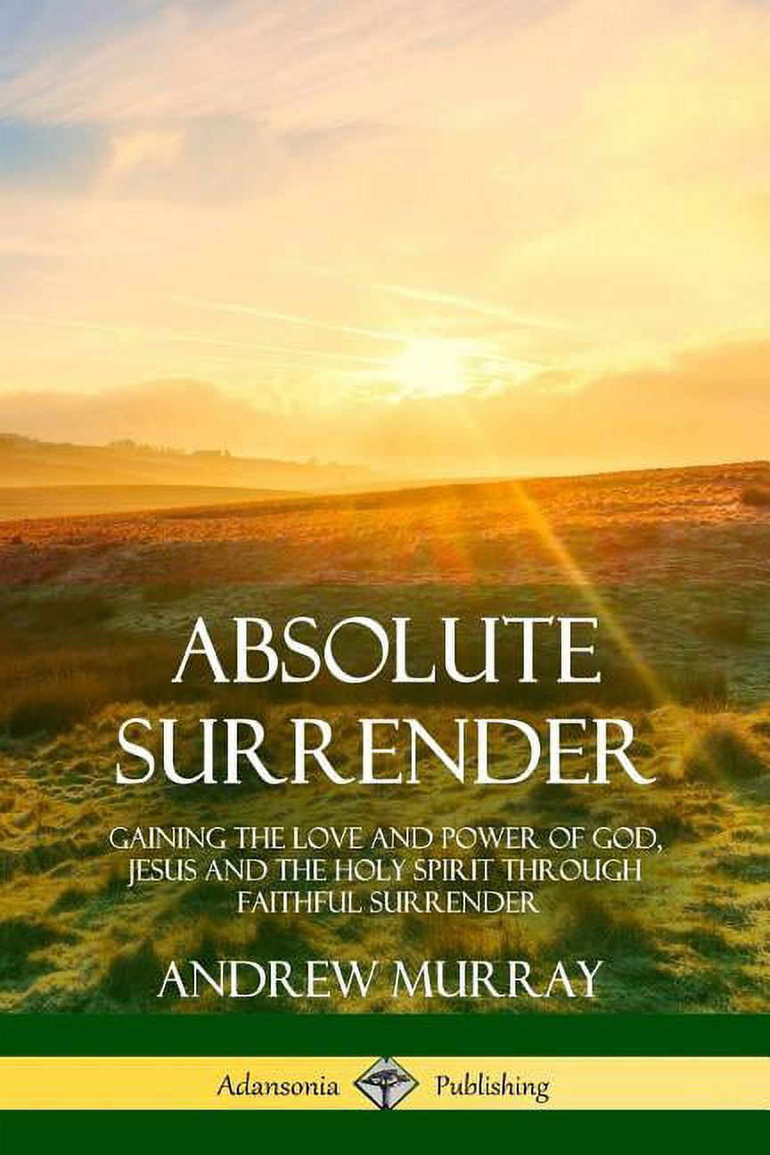 Absolute Surrender: Gaining the Love and Power of God, Jesus and the ...