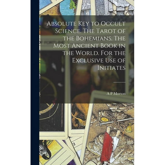 Absolute key to Occult Science. The Tarot of the Bohemians. The Most Ancient Book in the World. For the Exclusive use of, (Hardcover)
