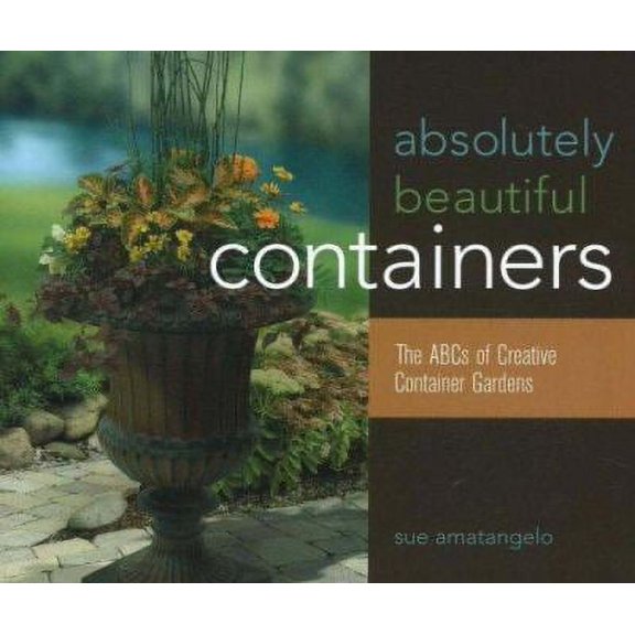 Pre-Owned Absolutely Beautiful Containers: The ABCs of Creative Container Gardens by Amatangelo S (Paperback) Home, Hobbies, & Garden English