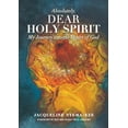 thumbnail image 1 of Absolutely, Dear Holy Spirit: My Journey Into the Heart of God, (Paperback), 1 of 1