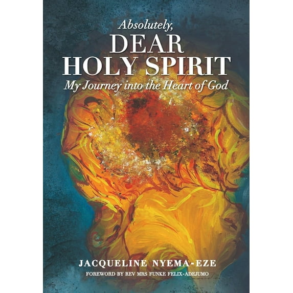 Absolutely, Dear Holy Spirit: My Journey Into the Heart of God, (Paperback)