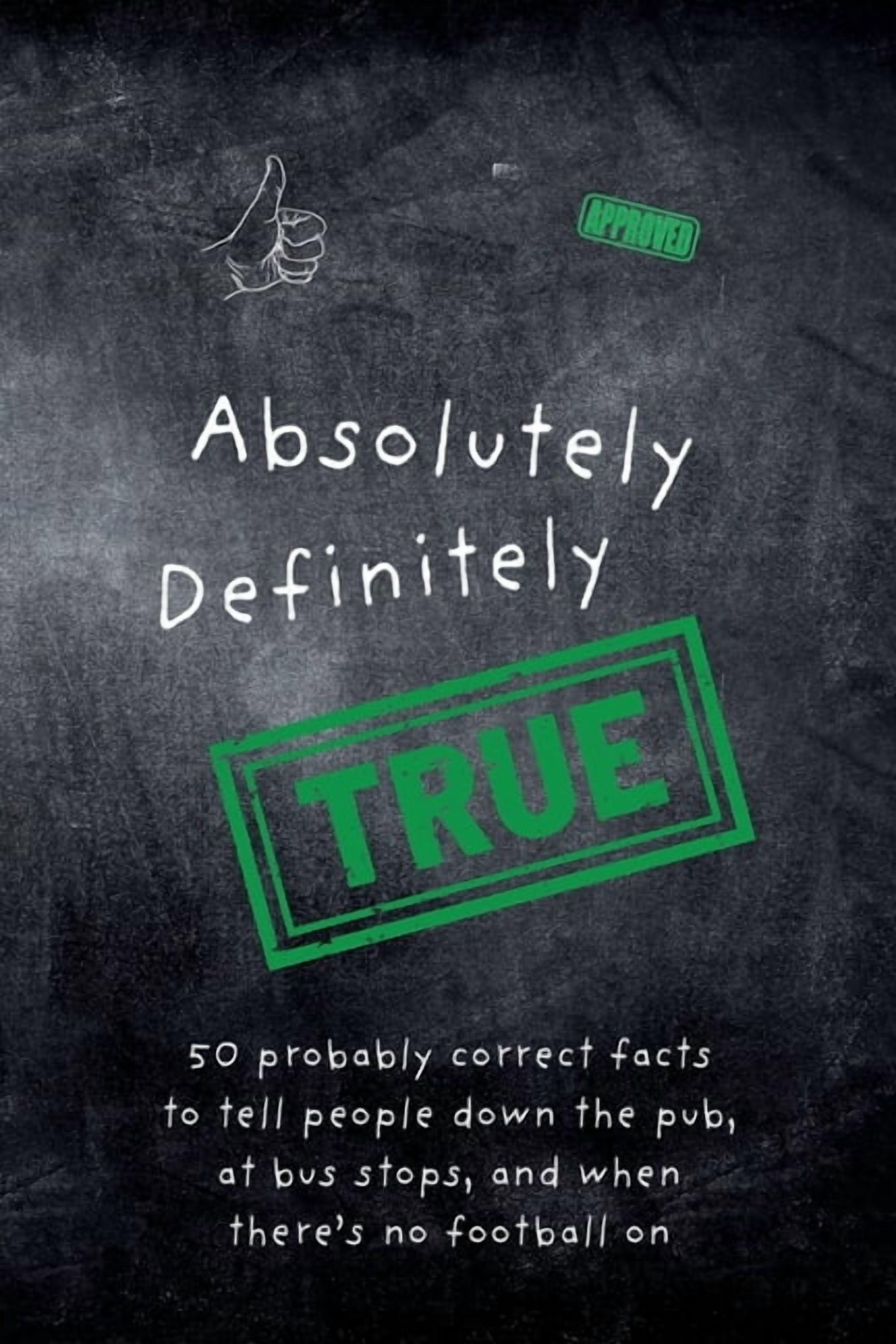 Absolutely Definitely True: 50 probably correct facts to tell people down the pub, at bus stops, and when there's no foo, (Paperback)