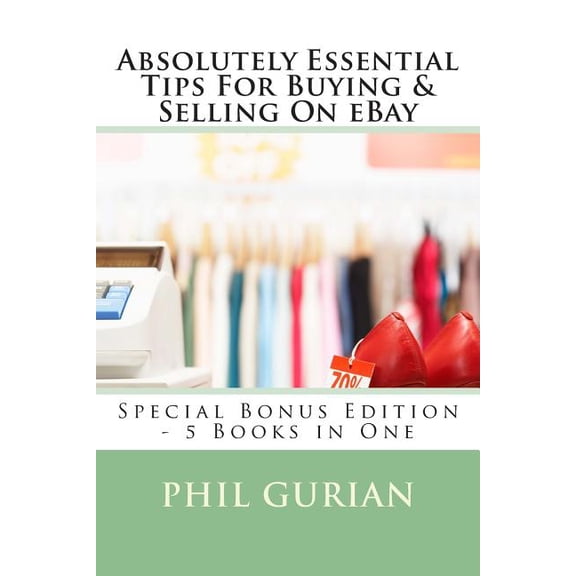 Absolutely Essential Tips For Buying & Selling On eBay : Special Bonus Edition - 5 Books in One (Paperback)