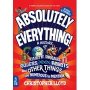 Absolutely Everything! Revised and Expanded A History of Earth, Dinosaurs, Rulers, Robots, and Other Things Too Numerou, Hardcover