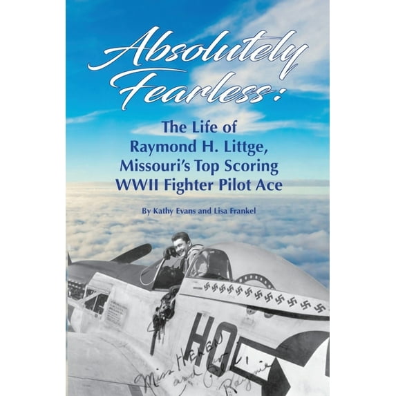 Absolutely Fearless: The Life of Raymond H. Littge, Missouri's Top Scoring WWII Fighter Pilot Ace (B&W Version), (Paperback)