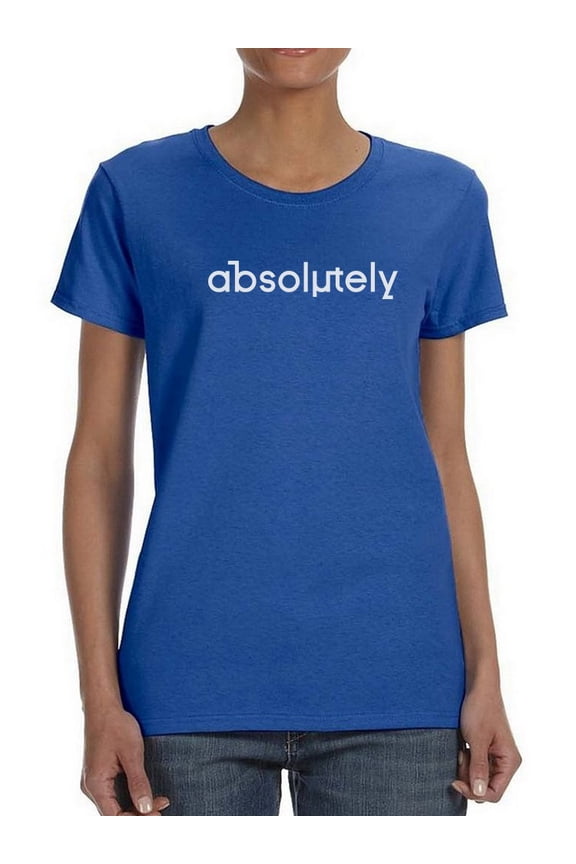 Absolutely Graphic Quote Women T-Shirt, Female Medium