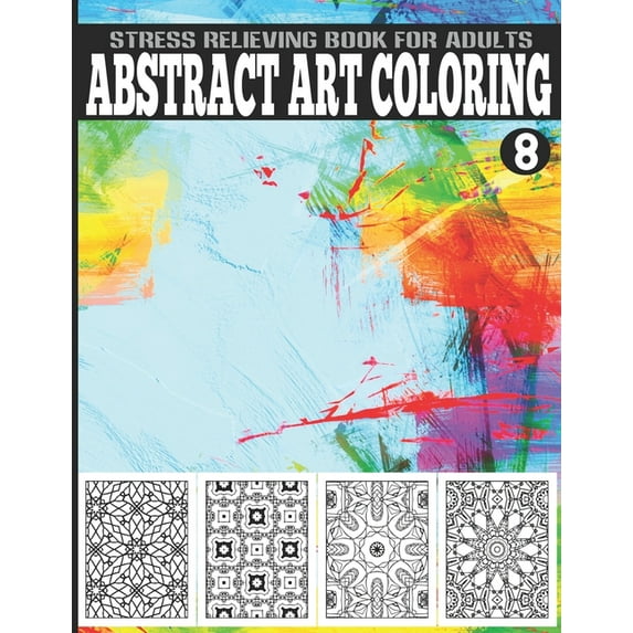Abstract Art Coloring Stress Relieving Book For Adults Vol.8: Fun, Easy, and Relaxing Coloring Pages