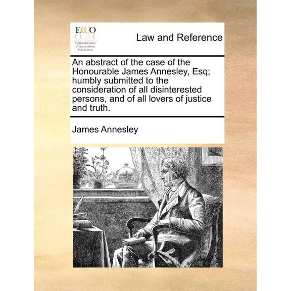 An Abstract of the Case of the Honourable James Annesley, Esq; Humbly Submitted to the Consideration of All Disinterested Persons, and of All Lovers o Paperback