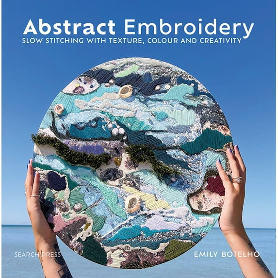 Abstract Embroidery: Slow Stitching with Texture, Colour and Creativity, (Hardcover)