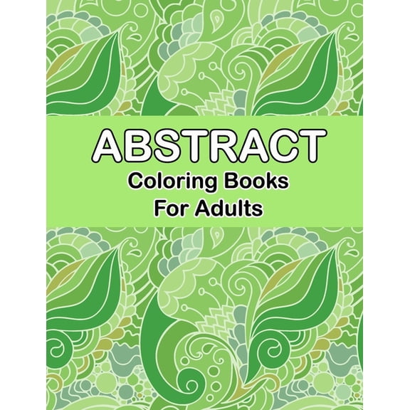 Abstract coloring books for adults: Abstract Pattern Coloring pages for Mindfulness Activity, Stress Relieving, art coloring book adult Relaxation and Creativity Stimulation for Grown-Ups (Paperback)