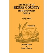 Abstracts of Berks County, Pennsylvania Wills, 1785-1800, Volume 2, Paperback