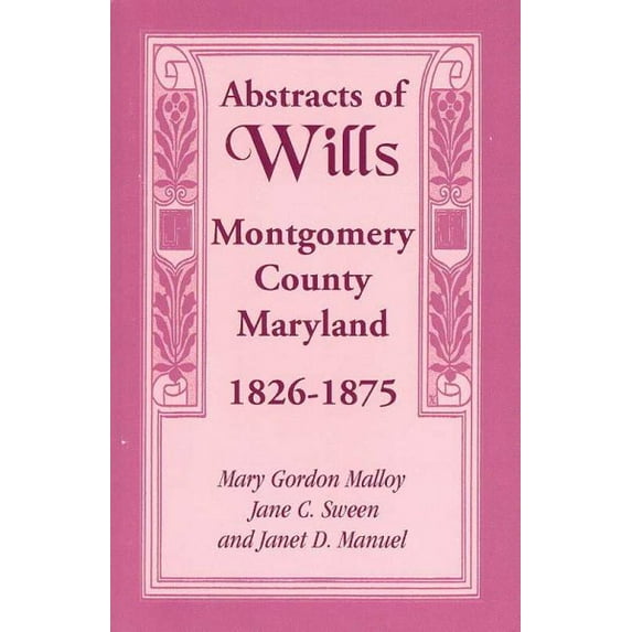 Abstracts of Wills Montgomery County, Maryland, 1826-1875