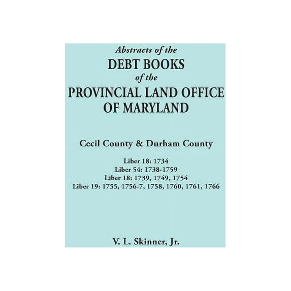 Abstracts of the Debt Books of the Provincial Land Office of Maryland. Cecil County & Durham County. Liber 18: 1734;, (Paperback)