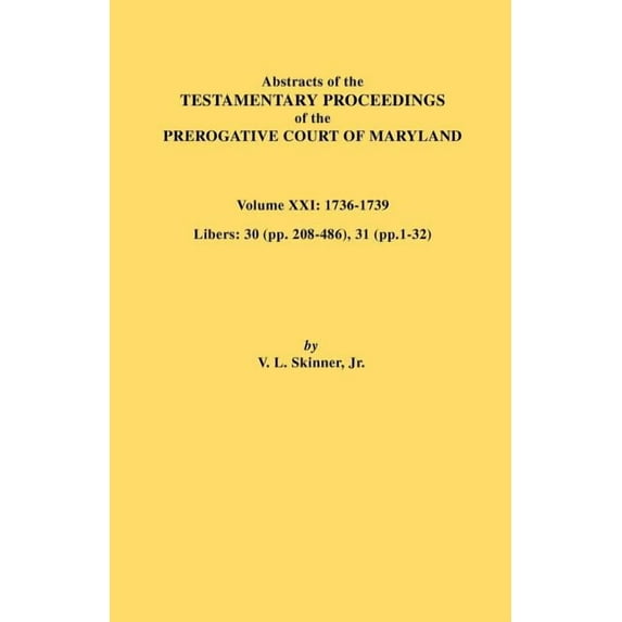 Abstracts of the Testamentary Proceedings of the Prerogative Court of Maryland. Volume XXI, (Paperback)