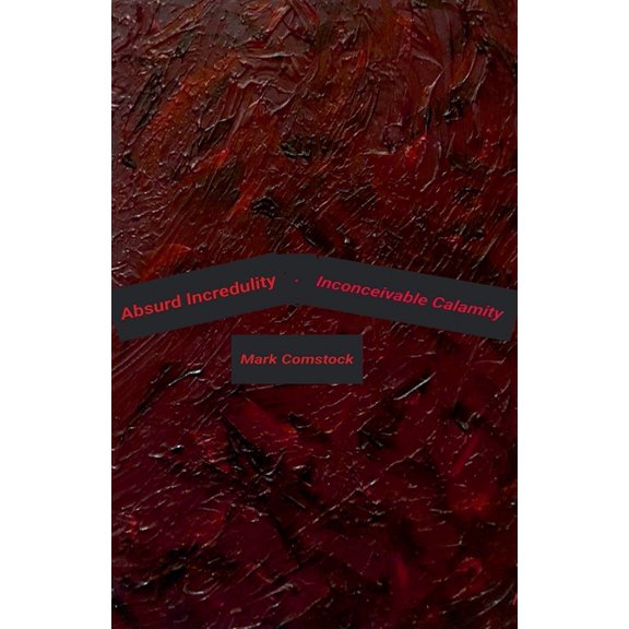 Absurd Incredulity. Inconceivable Calamity, (Paperback)