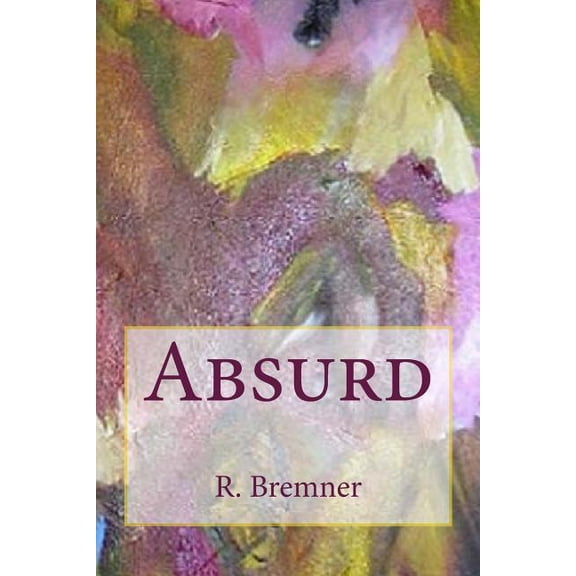 Absurd Paperback 1725983613 9781725983618 R. Bremner