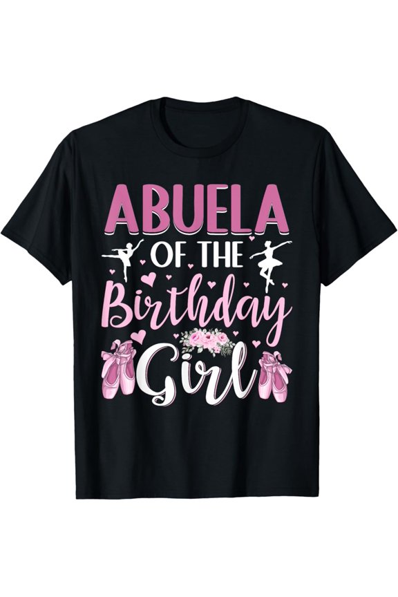 Abuela Of The Birthday Ballet Dancer Ballerina Grandma Unisex T-Shirt S-5Xl - Best Birthday Gifts