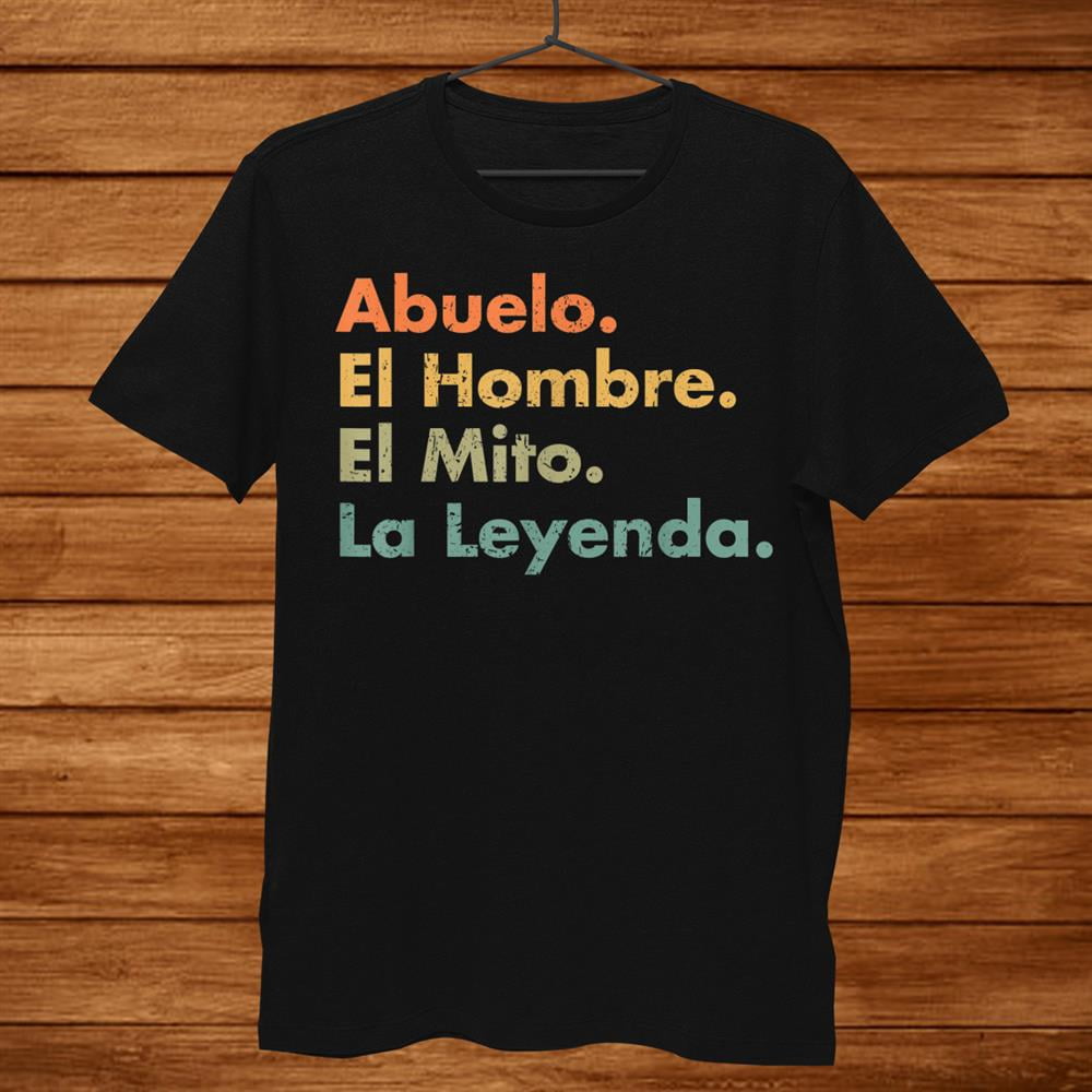 Abuelo El Hombre El Mito La Leyenda In Spanish Viva Mexico Shirt Gift