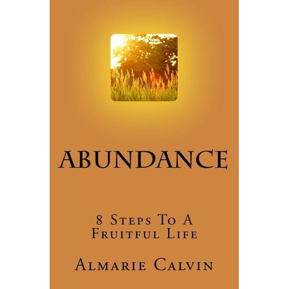 Abundance : 8 Steps to a Fruitful Life