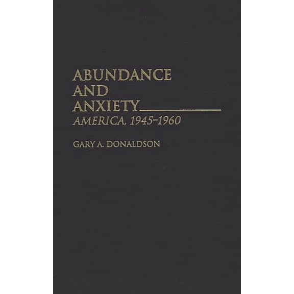 Abundance and Anxiety: America, 1945-1960, (Hardcover)