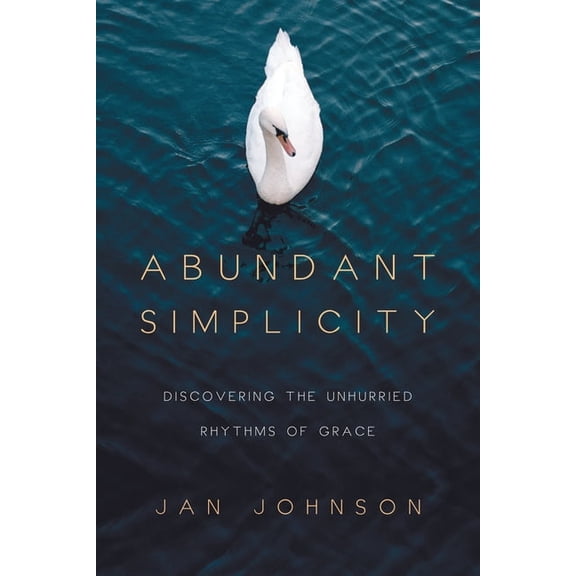 Abundant Simplicity: Discovering the Unhurried Rhythms of Grace, (Paperback)
