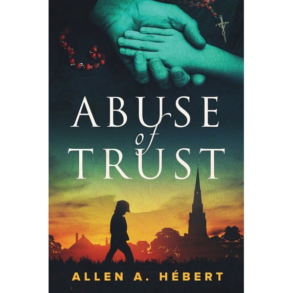 Abuse of Trust: Healing from Clerical Sexual Abuse Paperback Allen A. Hbert, Denae L Hbert
