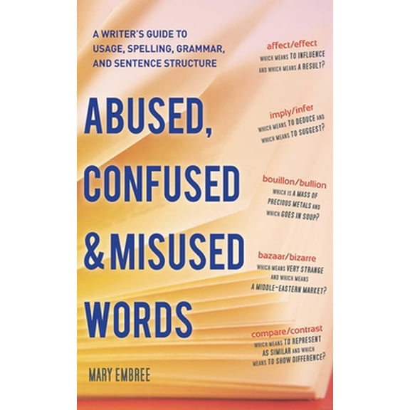 Pre-Owned Abused, Confused, and Misused Words: A Writer's Guide to Usage, Spelling, Grammar, and Sentence Structure (Paperback) 1620870479 9781620870471