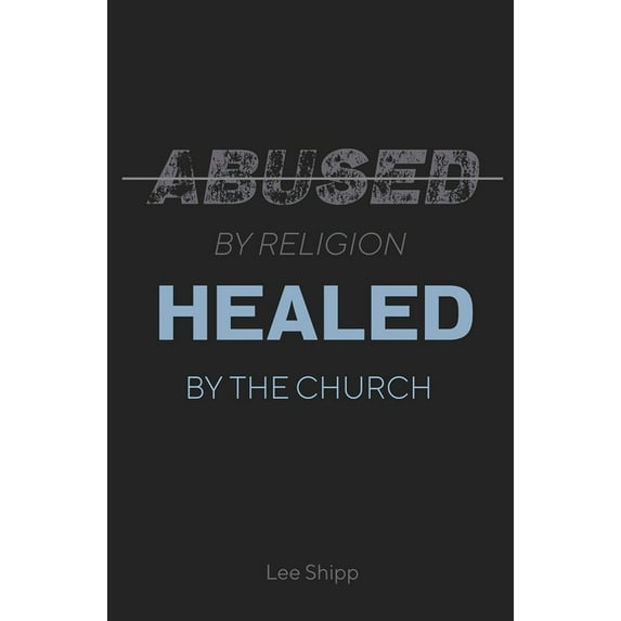 Abused by Religion, Healed by the Church (Paperback)