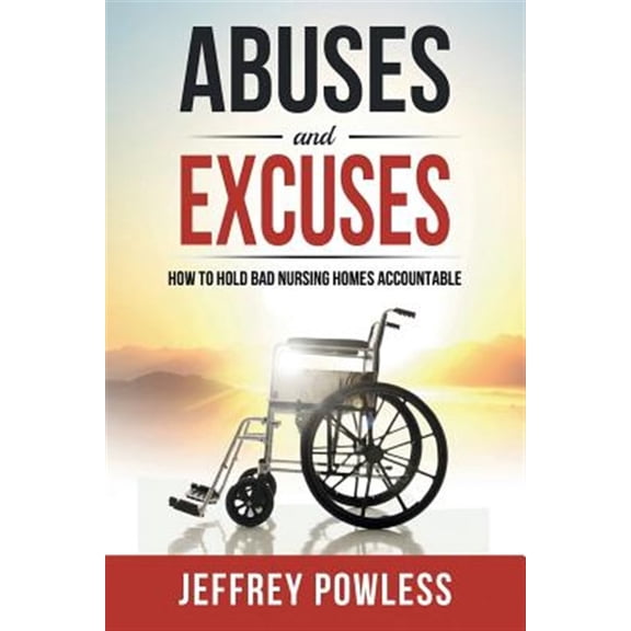 Pre-Owned Abuses and Excuses: How to Hold Bad Nursing Homes Accountable (Paperback) 099902700X 9780999027004