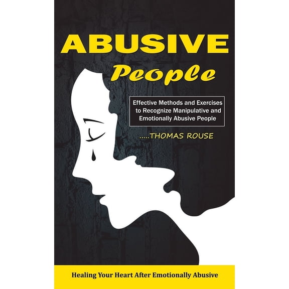 Abusive People: Healing Your Heart After Emotionally Abusive Relationship (Effective Methods and Exercises to Recognize , (Paperback)