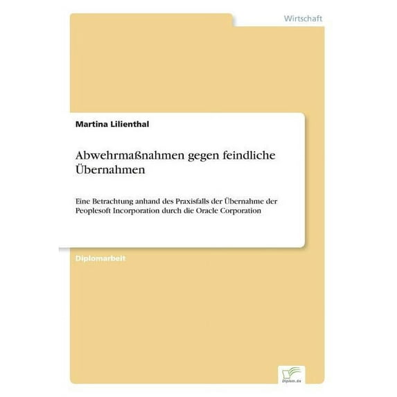 AbwehrmaÃnahmen gegen feindliche Ãbernahmen: Eine Betrachtung anhand des Praxisfalls der Ãbernahme der Peoplesoft Incorp, (Paperback)