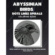 Abyssinian Birds - Dots Lines Spirals Coloring Book New kind of stress relief coloring book for adults Paperback