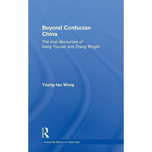 Academia Sinica on East Asia Beyond Confucian China: The Rival Discourses of Kang Youwei and Zhang Binglin, (Hardcover)