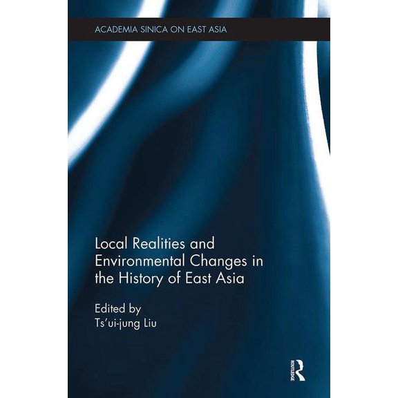 Academia Sinica on East Asia Local Realities and Environmental Changes in the History of East Asia, (Paperback)