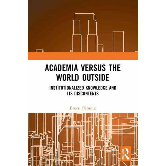 Academia versus the World Outside: Institutionalized Knowledge and Its Discontents, (Paperback)
