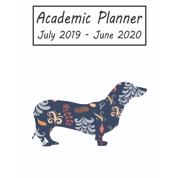Academic Planner July 2019 - June 2020: Dachshund Dog Weekly and Monthly Planner, Academic Year: 12 Month Agenda - Calendar, Organizer, Notes, Goals & Paperback