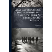 Academische Gesetze F r Die Grossh. Bad. Hohen Schulen Zu Heidelberg Und Freiburg Paperback