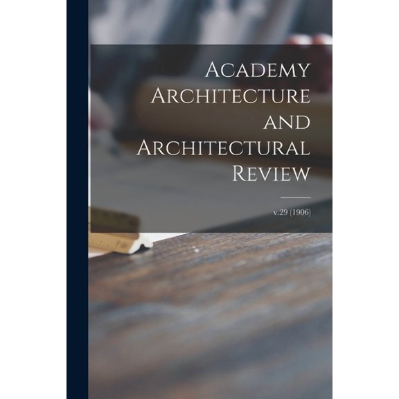 Academy Architecture and Architectural Review; v.29 (1906) (Paperback)