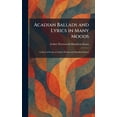 thumbnail image 1 of Acadian Ballads and Lyrics in Many Moods: Collected Poems of Arthur Wentworth Hamilton Eaton, (Hardcover), 1 of 1