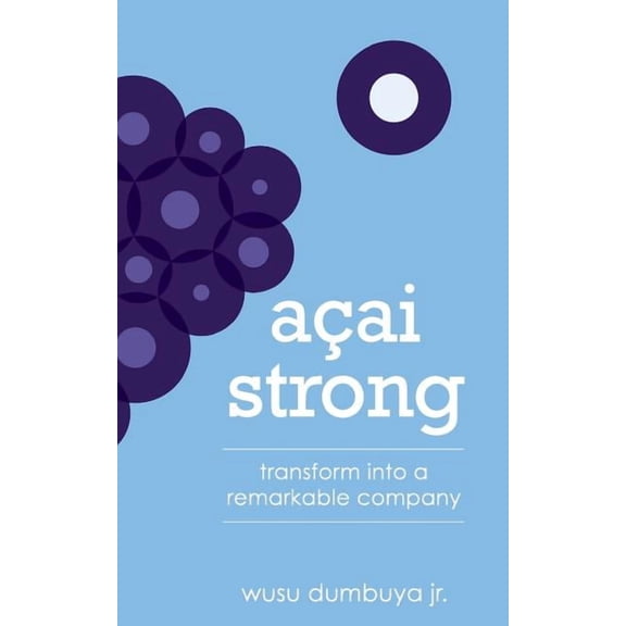 Acai Strong: Transform Into a Remarkable Company Paperback