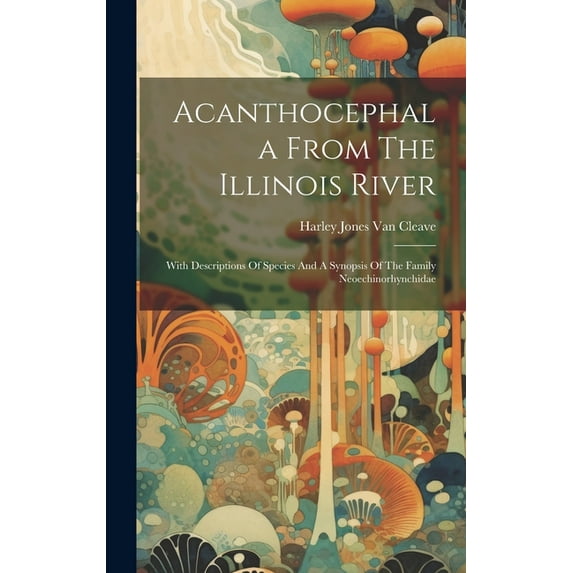 Acanthocephala From The Illinois River: With Descriptions Of Species And A Synopsis Of The Family Neoechinorhynchidae (Hardcover)